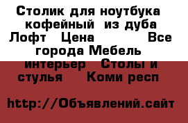 Столик для ноутбука (кофейный) из дуба Лофт › Цена ­ 5 900 - Все города Мебель, интерьер » Столы и стулья   . Коми респ.